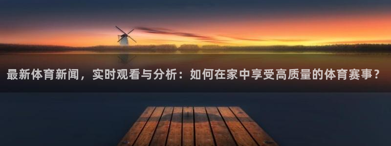 乐球直播在线播放观看：最新体育新闻，实时观看与分析：如何在家中享受高质量的体育赛事？
