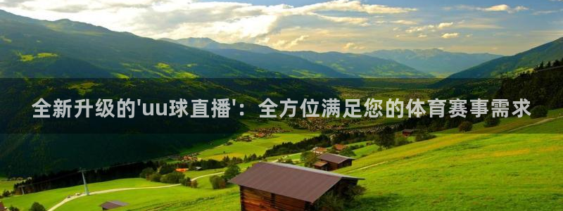 乐球直播免费观看全部：全新升级的\'uu球直播\'：全方位满足您的体育赛事需求